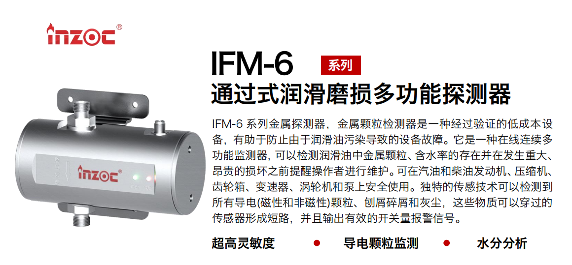 IFM-6系列過式潤滑磨損多功能探測器，該金屬顆粒檢測器是一種經(jīng)過驗證的低成本設(shè)備，有助于防止由于潤滑油污染導(dǎo)致的設(shè)備故障。它是一種在線連續(xù)多功能監(jiān)測器，可以檢測潤滑油中金屬顆粒、含水率的存在并在發(fā)生重大、昂貴的損壞之前提醒操作者進行維護?？稍谄秃筒裼桶l(fā)動機、壓縮機、齒輪箱、變速器、渦輪機和泵上安全使用。獨特的傳感技術(shù)可以檢測到所有導(dǎo)電(磁性和非磁性)顆粒、刨屑碎屑和灰塵，這些物質(zhì)可以穿過的傳感器形成短路，并且輸出有效的開關(guān)量報警信號。 行業(yè)：鋼鐵、石化、盾構(gòu)、電力、風電、大型設(shè)備、船舶運輸 油品：液壓油、透平油、柴機油、齒輪油、變壓器、壓縮機油